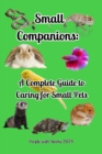 Small Companions: A Complete Guide to Caring for Small Pets - eBook