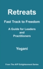 Retreats - Fast Track to Freedom - A Guide for Leaders and Practitioners : AYP Enlightenment Series, #10 - eBook