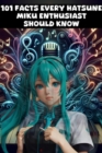 101 Facts Every Hatsune Miku Enthusiast Should Know - The Ultimate Guide to Your Favorite Virtual Pop Star - eBook