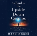 An End to the Upside Down Cosmos - eAudiobook