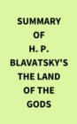 Summary of H. P. Blavatsky's The Land of the Gods - eBook