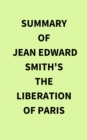 Summary of Jean Edward Smith's The Liberation of Paris - eBook