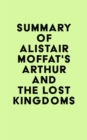 Summary of Alistair Moffat's Arthur and the Lost Kingdoms - eBook
