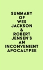 Summary of Wes Jackson & Robert Jensen's An Inconvenient Apocalypse - eBook