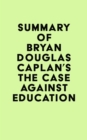 Summary of Bryan Douglas Caplan's The Case against Education - eBook