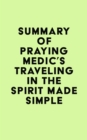 Summary of Praying Medic's Traveling in the Spirit Made Simple - eBook