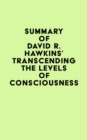 Summary of David R. Hawkins's Transcending the Levels of Consciousness - eBook