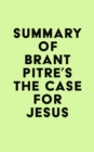 Summary of Brant Pitre's The Case for Jesus - eBook