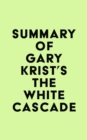 Summary of Gary Krist's The White Cascade - eBook