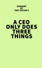 Summary of Trey Taylor's A CEO Only Does Three Things - eBook