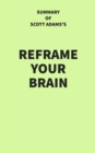 Summary of Scott Adams's Reframe Your Brain - eBook