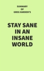 Summary of Greg Harden's Stay Sane in an Insane World - eBook