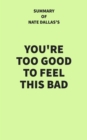 Summary of Nate Dallas's You're Too Good to Feel This Bad - eBook