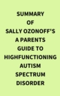 Summary of Sally Ozonoff's A Parents Guide to HighFunctioning Autism Spectrum Disorder - eBook