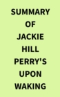 Summary of Jackie Hill Perry's Upon Waking - eBook