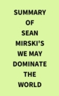 Summary of Sean Mirski's We May Dominate the World - eBook