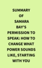 Summary of Samara Bay's Permission to Speak: How to Change What Power Sounds Like, Starting with You - eBook