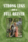 Strong Legs and a Full Quiver : A Journey in Traditional Bowhunting - eBook