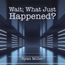 Wait; What Just Happened? - eBook