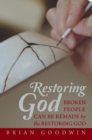 Restoring God : Broken People Can Be Remade by the Restoring God - eBook