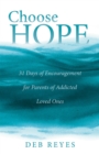 Choose Hope : 31 Days of Encouragement for Parents of Addicted Loved Ones - eBook