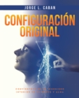 Configuracion Original : Conviertete en un ingeniero interior de tu mente y alma - eBook