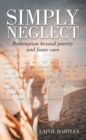 SIMPLY NEGLECT : Redemption beyond poverty and foster care - eBook