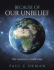 Because of Our Unbelief : Why America is in trouble today. - eBook