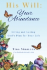 His Will: Your Abundance : Living and Loving God's Plan for Your Life - eBook