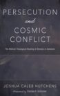 Persecution and Cosmic Conflict : The Biblical-Theological Reading of Genesis in Galatians - eBook