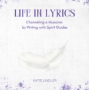 Life In Lyrics : Channeling A Musician By Writing With Spirit Guides - eBook