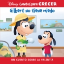 Disney Cuentos para Crecer Gilbert no tiene miedo (Disney Growing Up Stories Gilbert Is Not Afraid) : un cuento sobre la valentia (A Story About Bravery) - eBook