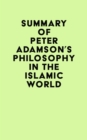 Summary of Peter Adamson's Philosophy in the Islamic World - eBook