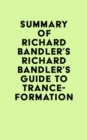 Summary of Richard Bandler's Richard Bandler's Guide to Trance-formation - eBook