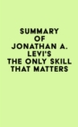 Summary of Jonathan A. Levi's The Only Skill that Matters - eBook