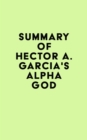 Summary of Hector A. Garcia's Alpha God - eBook