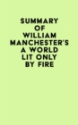 Summary of William Manchester's A World Lit Only by Fire - eBook