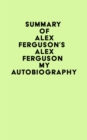 Summary of Alex Ferguson's ALEX FERGUSON My Autobiography - eBook