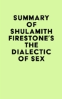 Summary of Shulamith Firestone's The Dialectic of Sex - eBook