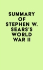 Summary of Stephen W. Sears's World War II - eBook