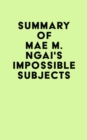 Summary of Mae M. Ngai's Impossible Subjects - eBook