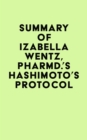 Summary of Izabella Wentz, PharmD.'s Hashimoto's Protocol - eBook