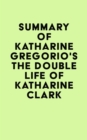 Summary of Katharine Gregorio's The Double Life of Katharine Clark - eBook