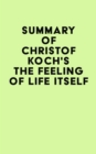 Summary of Christof Koch's The Feeling of Life Itself - eBook