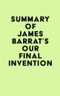 Summary of James Barrat's Our Final Invention - eBook
