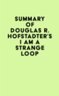 Summary of Douglas R. Hofstadter's I Am a Strange Loop - eBook