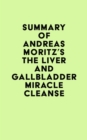 Summary of Andreas Moritz's The Liver and Gallbladder Miracle Cleanse - eBook