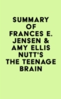 Summary of Frances E. Jensen & Amy Ellis Nutt's The Teenage Brain - eBook