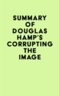 Summary of Douglas Hamp's Corrupting the Image - eBook