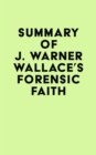 Summary of J. Warner Wallace's Forensic Faith - eBook